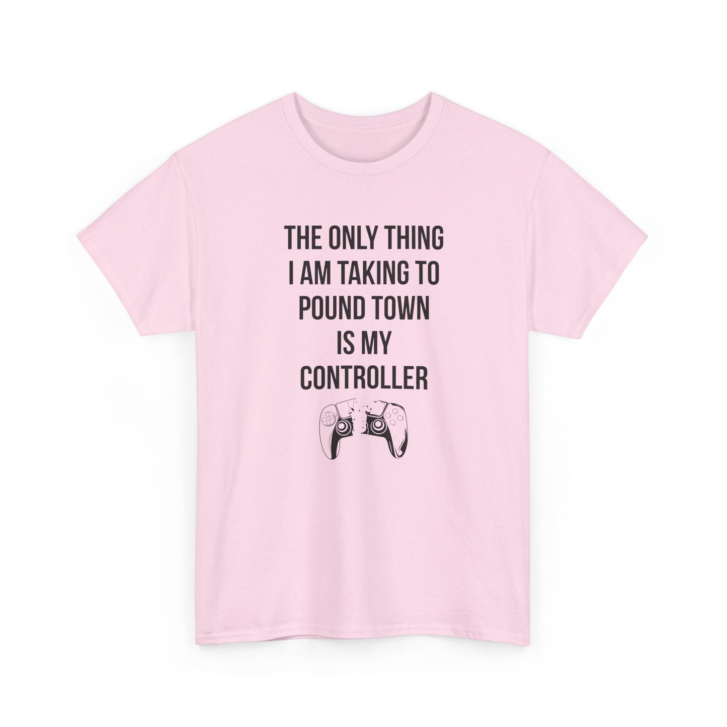 The Only Thing I am Taking To Pound Town is my Controller