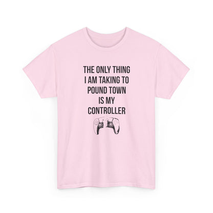 The Only Thing I am Taking To Pound Town is my Controller