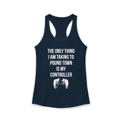 The Only Thing I am Taking To Pound Town is my Controller