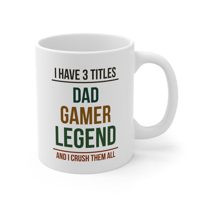 I Have 3 Titles: Dad, Gamer, Legend and I Crush Them All — Coffee Mug (11 oz)