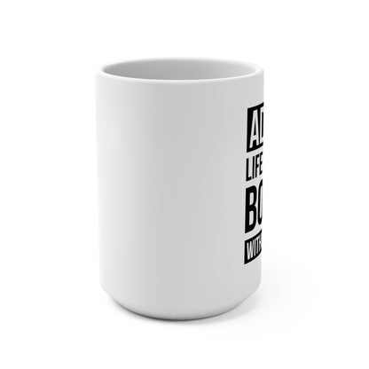 Admit It — Life Would Be Boring Without Gaming — Coffee Mug (15 oz)