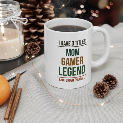 I Have 3 Titles: Mom, Gamer, Legend and I Crush Them All — Coffee Mug (11 oz)