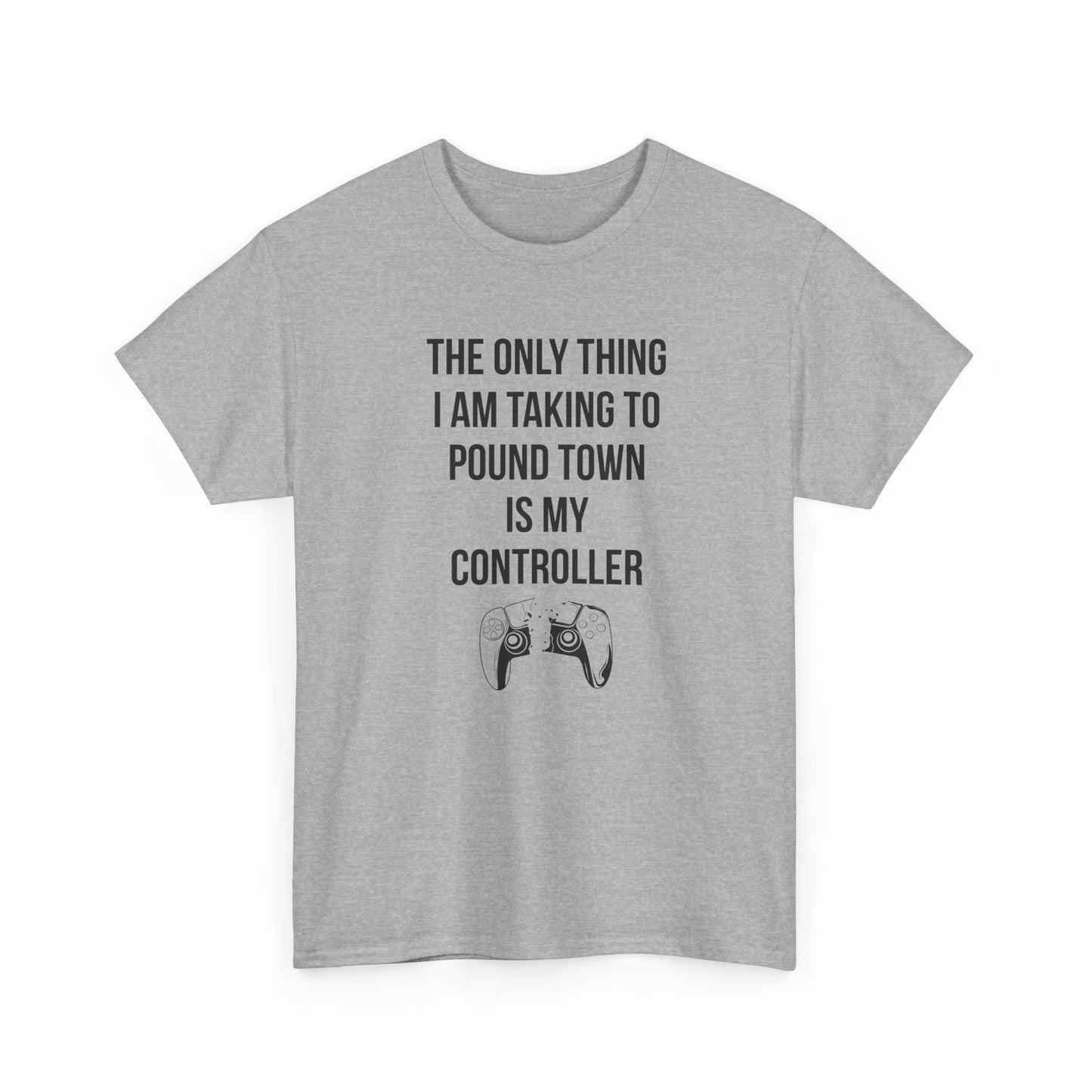 The Only Thing I am Taking To Pound Town is my Controller