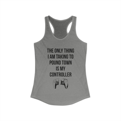 The Only Thing I am Taking To Pound Town is my Controller