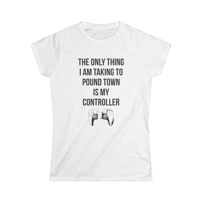 The Only Thing I am Taking To Pound Town is my Controller