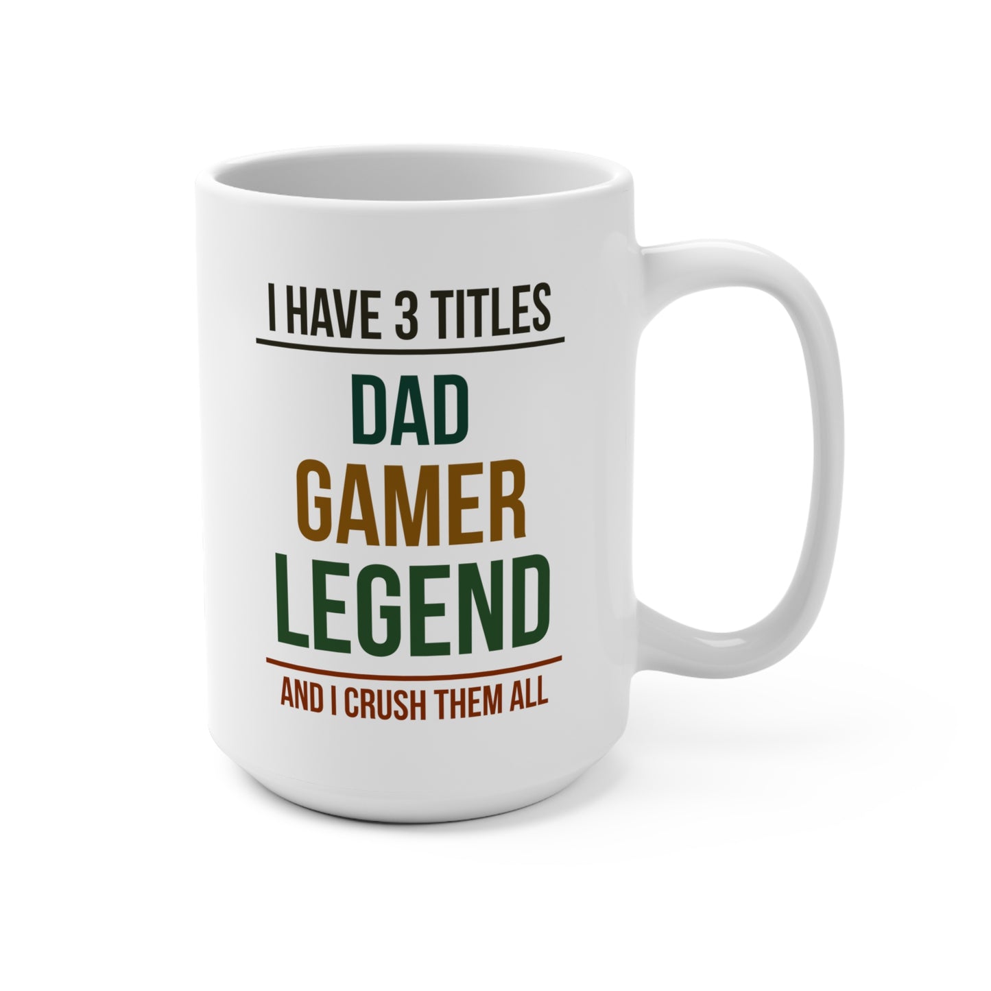 I Have 3 Titles: Dad, Gamer, Legend and I Crush Them All — Coffee Mug (15 oz)