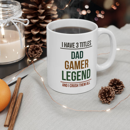 I Have 3 Titles: Dad, Gamer, Legend and I Crush Them All — Coffee Mug (11 oz)