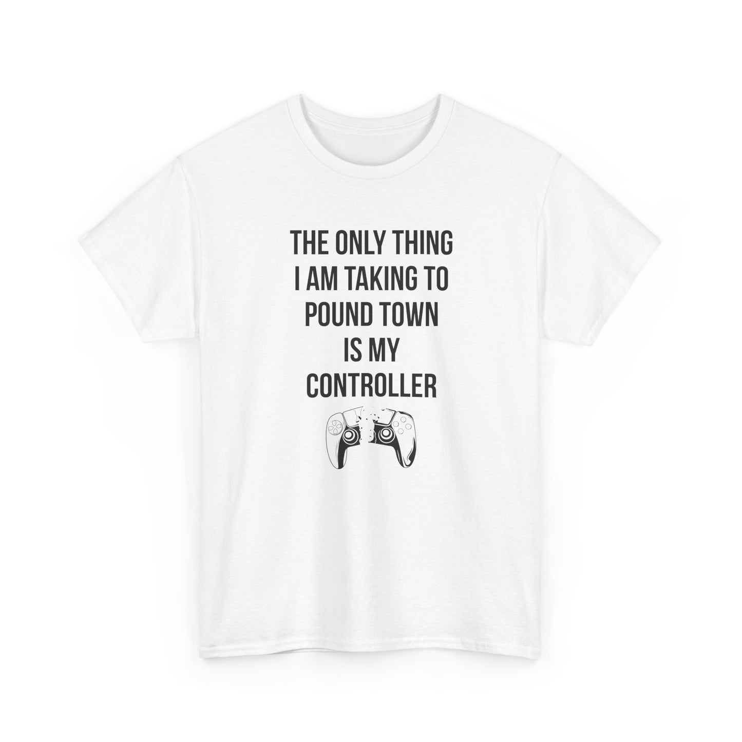 The Only Thing I am Taking To Pound Town is my Controller