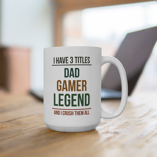 I Have 3 Titles: Dad, Gamer, Legend and I Crush Them All — Coffee Mug (15 oz)