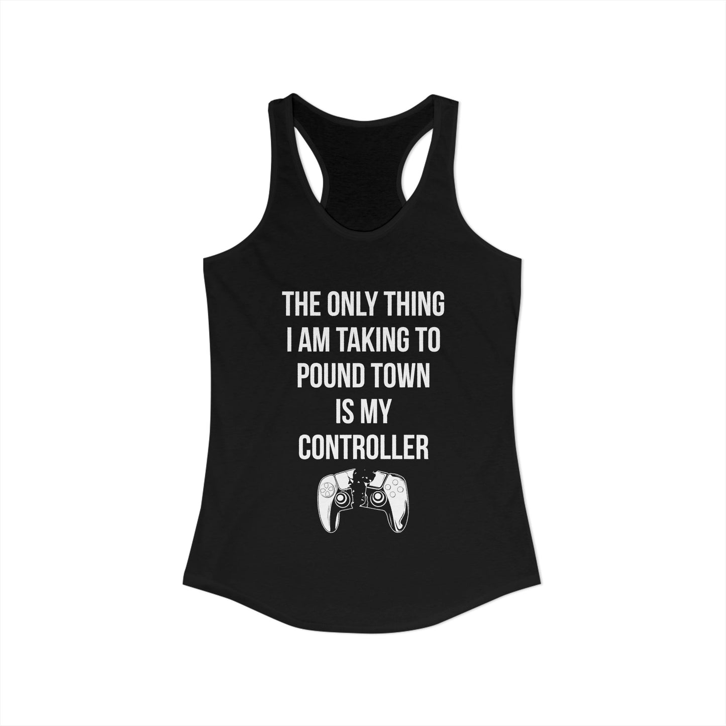 The Only Thing I am Taking To Pound Town is my Controller