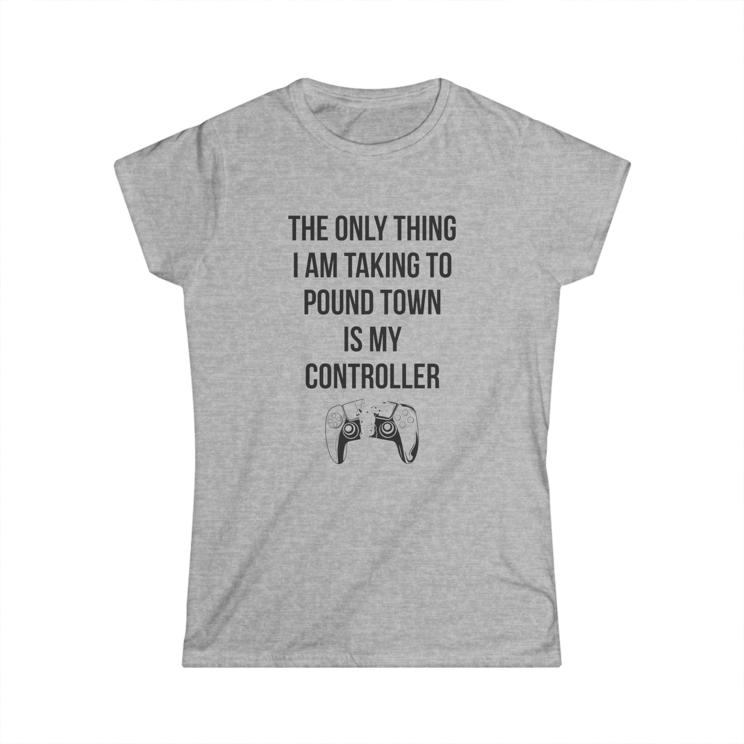 The Only Thing I am Taking To Pound Town is my Controller