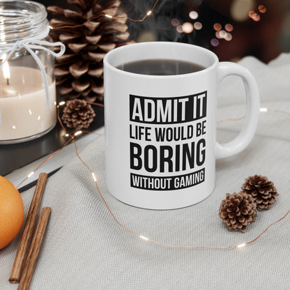 Admit It — Life Would Be Boring Without Gaming  — Coffee Mug (11 oz)