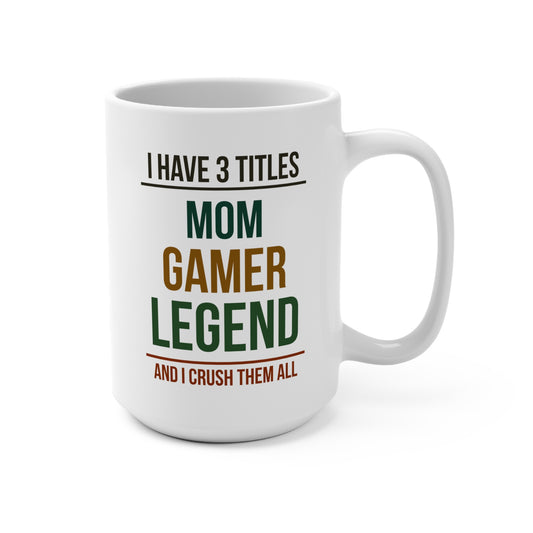 I Have 3 Titles: Mom, Gamer, Legend and I Crush Them All — Coffee Mug (15 oz)
