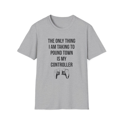 The Only Thing I am Taking To Pound Town is my Controller