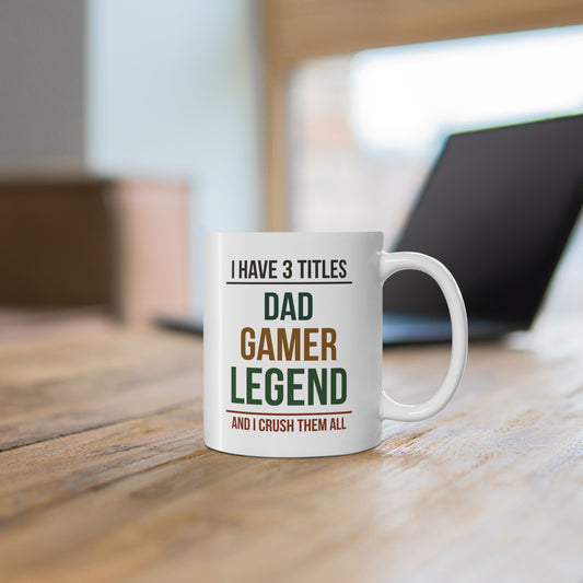 I Have 3 Titles: Dad, Gamer, Legend and I Crush Them All — Coffee Mug (11 oz)
