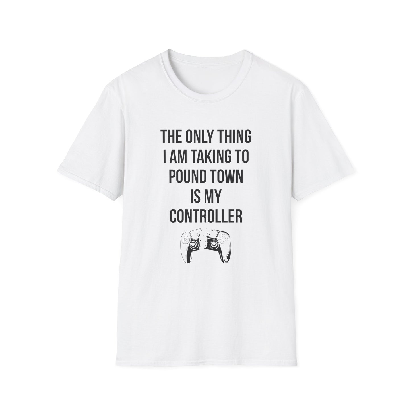 The Only Thing I am Taking To Pound Town is my Controller