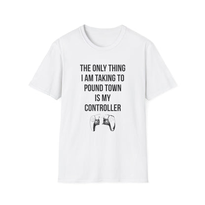 The Only Thing I am Taking To Pound Town is my Controller