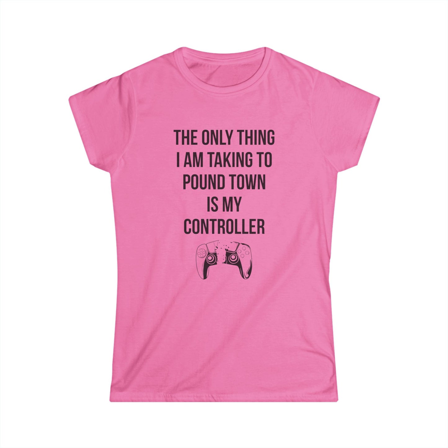 The Only Thing I am Taking To Pound Town is my Controller