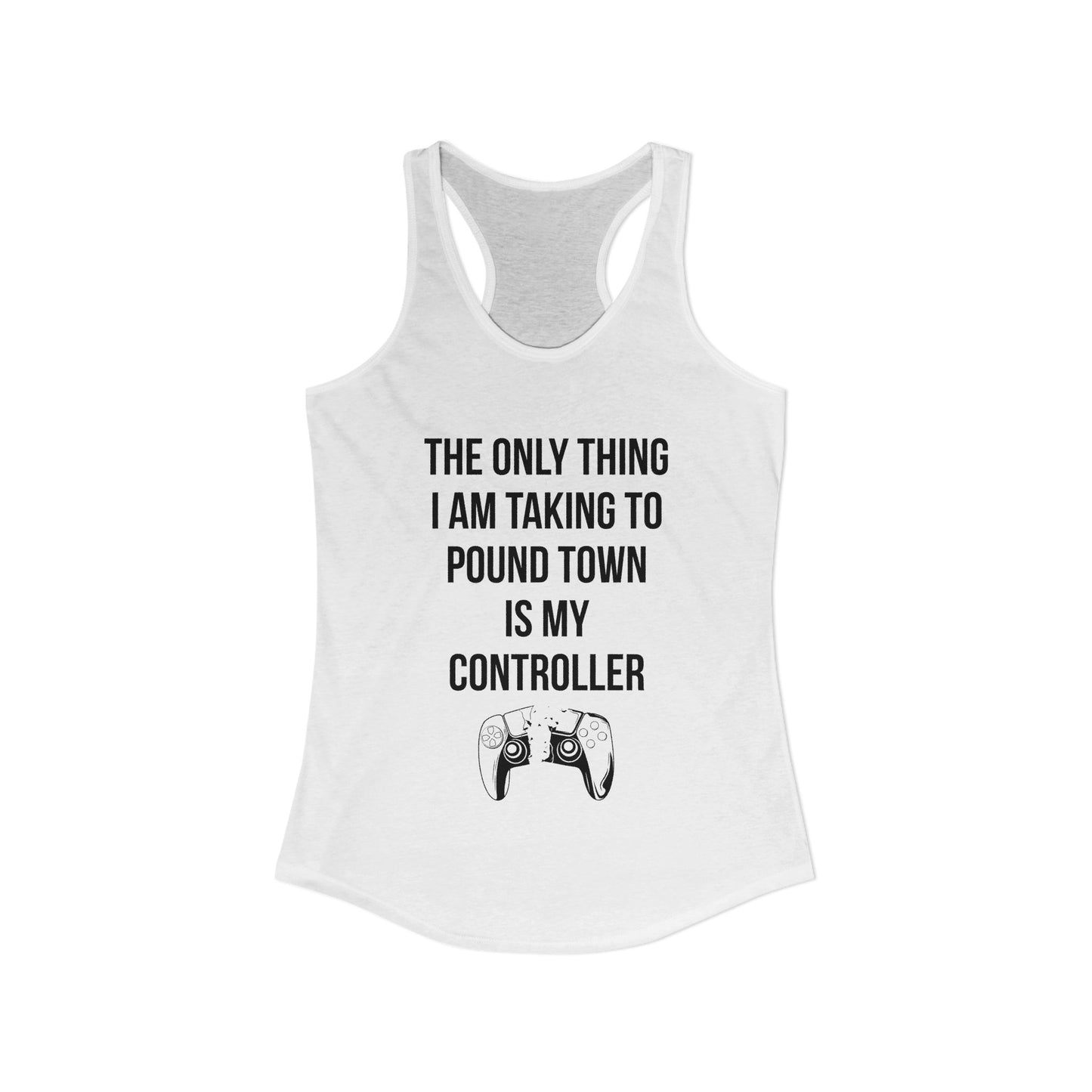 The Only Thing I am Taking To Pound Town is my Controller