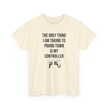 The Only Thing I am Taking To Pound Town is my Controller