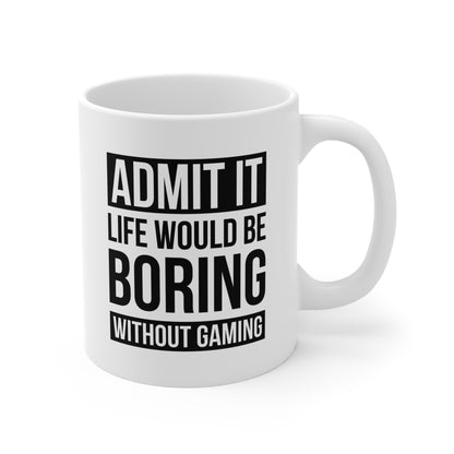 Admit It — Life Would Be Boring Without Gaming  — Coffee Mug (11 oz)