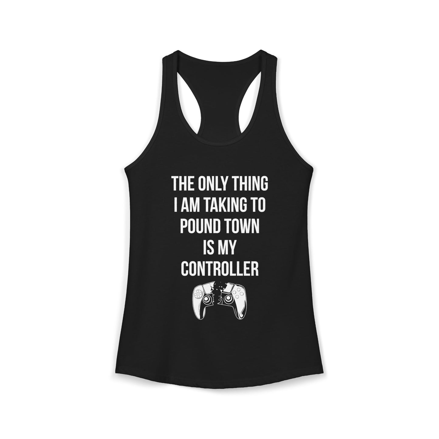 The Only Thing I am Taking To Pound Town is my Controller