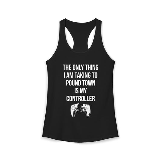 The Only Thing I am Taking To Pound Town is my Controller
