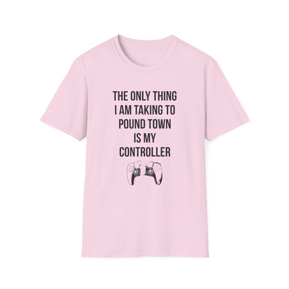 The Only Thing I am Taking To Pound Town is my Controller